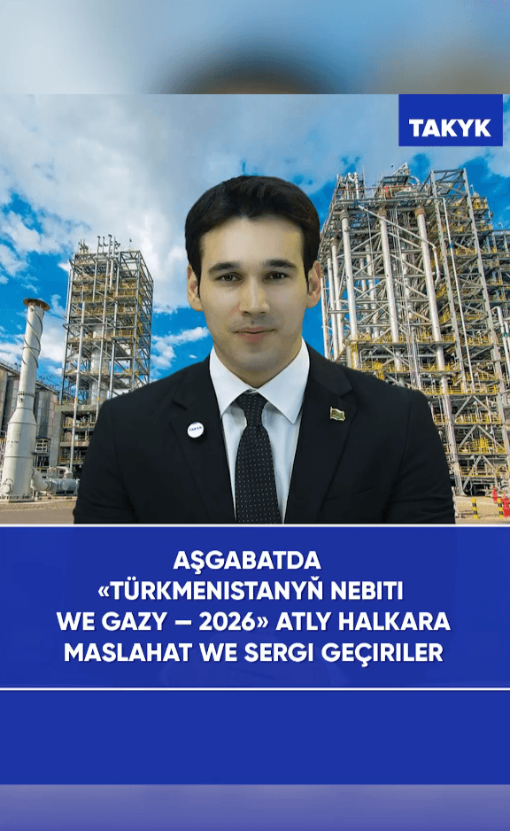 Aşgabatda Türkmenistanyň Nebiti we Gazy — 2026 Atly Halkara Maslahat we sergi geçiriler